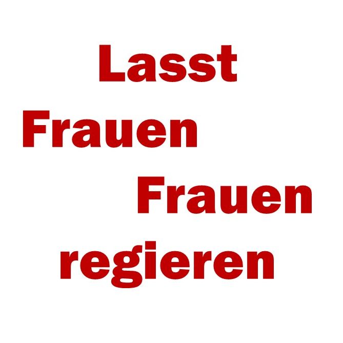 Lasst Frauen Frauen regieren.